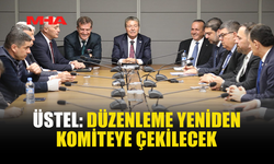 BAŞBAKAN ÜNAL ÜSTEL: “DÜZENLEME YENİDEN KOMİTEYE ÇEKİLECEK, UZLAŞIYLA GENEL KURUL’A TAŞINACAK”