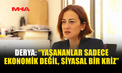 DERYA: “HÜKÜMET SÜRECİ YÖNETEMEDİ”