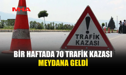 BİR HAFTADA 70 TRAFİK KAZASI: 1 ÖLÜ, 28 YARALI