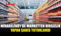 MİNARELİKÖY’DE MARKETTEN HIRSIZLIK: 1 TUTUKLAMA