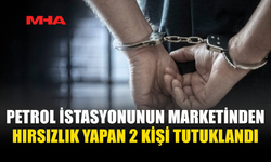PETROL İSTASYONUNDAN HIRSIZLIK YAPAN ŞAHISLAR TUTUKLANDI