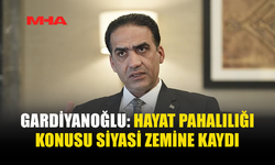 GARDİYANOĞLU: “HAYAT PAHALILIĞI TARTIŞMASI SİYASETE DÖNÜŞTÜ”