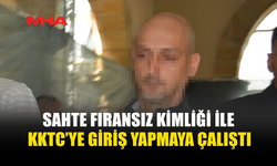 SAHTE KİMLİKLE KKTC’YE GİRİŞ YAPTIĞI BELİRLENDİ