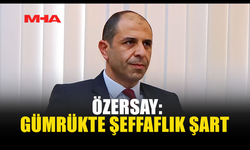 ÖZERSAY: GÜMRÜKTE İNCELEME YAPILMALI