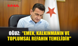OĞUZ: EMEK KALKINMANIN TEMELİDİR