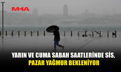 SABAH SAATLERİNDE SİS, PAZAR YAĞIŞ BEKLENİYOR