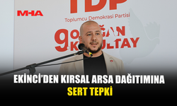 EKİNCİ, KIRSAL KESİM ARSASI DAĞITILMASINI ELEŞTİRDİ