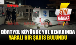 DÖRTYOL’DA YOL KENARINDA YARALI ŞAHIS BULUNDU