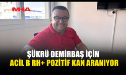 ŞÜKRÜ DEMİRBAŞ İÇİN ACİL B RH+ POZİTİF KAN ARANIYOR