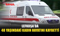 LEFKOŞA’DA SAKİN 48 YAŞINDAKİ KESKİN, YAŞAMINI YİTİRDİ