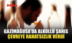 GAZİMAĞUSA’DA ALKOLLÜ ŞAHIS ÇEVREYİ RAHATSIZ ETTİ