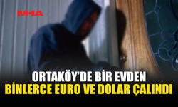 ORTAKÖY’DE APARTMANDAN YÜKLÜ MİKTARDA PARA ÇALINDI