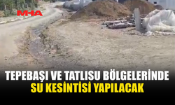 TEPEBAŞI VE TATLISU’DA SU KESİNTİSİ