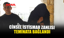 14 YAŞINDAKİ ÇOCUĞA CİNSEL İSTİSMAR ZANLISI TEMİNATA BAĞLANDI