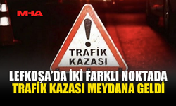 2 FARKLI NOKTADA TRAFİK KAZASI MEYDANA GELDİ