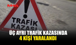 ÜÇ AYRI TRAFİK KAZASINDA 4 KİŞİ YARALANDI, ALKOLLÜ SÜRÜCÜ TUTUKLANDI