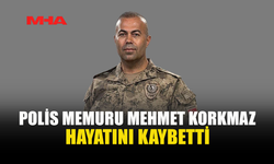 POLİS MEMURU MEHMET KORKMAZ YAŞAMINI YİTİRDİ