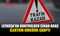 LEFKOŞA'DA ELEKTRİK DİREĞİNE ÇARPAN SÜRÜCÜ YARALANDI