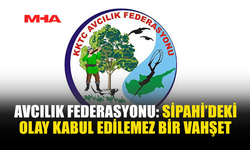 AVCILIK FEDERASYONU: “SİPAHİDEKİ OLAY DERİN ÜZÜNTÜ YARATTI”