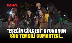 “EŞEĞİN GÖLGESİ” SON KEZ SAHNELENİYOR