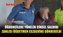 5 ÖĞRENCİYE YÖNELİK İST*SMAR İDDİASI: ÖĞRETMEN CEZAEVİNE GÖNDERİLDİ