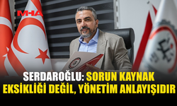 SERDAROĞLU KAMU HARCAMALARINI ELEŞTİRDİ