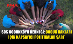 SOS ÇOCUKKÖYÜ DERNEĞİ: "BİRÇOK ÇOCUK CİDDİ SORUNLARLA KARŞI KARŞIYA"