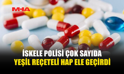 POLİS OPERASYONUNDA ÇOK SAYIDA HAP ELE GEÇİRİLDİ