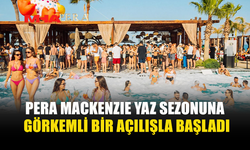 PERA MACKENZİE YAZ SEZONUNA MUHTEŞEM BAŞLADI