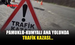 PAMUKLU-KUMYALI ANA YOLUNDA TRAFİK KAZASI... 1 YARALI