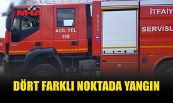 4 FARKLI NOKTADA YANGIN MEYDANA GELDİ