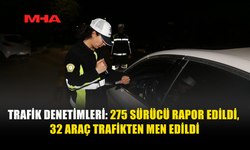 DENETİMLERDE 275 CEZA, 32 ARAÇ TRAFİKTEN MEN EDİLDİ