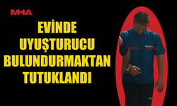 EVİNDE YASAKLI MADDE BULUNDURMAKTAN TUTUKLANDI