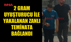 2 GRAM MADDE İLE YAKALANAN ZANLI TEMİNATA BAĞLANDI