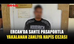ERCAN’DA SAHTE PASAPORTLA YAKALANAN ZANLI CEZAEVİNE GÖNDERİLDİ