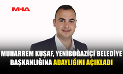 MUHARREM KUŞAF, YENİBOĞAZİÇİ BELEDİYE BAŞKANLIĞINA ADAY OLDU