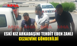 ESKİ KIZ ARKADAŞINI TEHDİT EDEN ZANLIYA HAPİS CEZASI