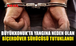 BÜYÜKKONUK'TA YANGINA SEBEP OLAN ŞAHIS TUTUKLANDI