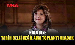 HOLGUIN İYİMSER KONUŞTU: TOPLANTI YAPILACAK