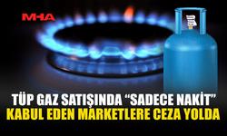 TÜP GAZ SATIŞINDA KREDİ KARTINI REDDEDEN MARKETLER RADARDA