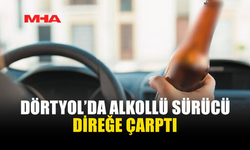 DÖRTYOL'DA 120 PROMİL ALKOLLÜ SÜRÜCÜ KAZA YAPTI