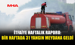 BİR HAFTADA 31 YANGIN MEYDANA GELDİ