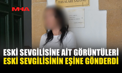 ESKİ SEVGİLİSİNE AİT ÖZEL GÖRÜNTÜLERİ ESKİ SEVGİLİSİNİN EŞİNE GÖNDERDİĞİ İDDİA EDİLEN ZANLI TUTUKLANDI