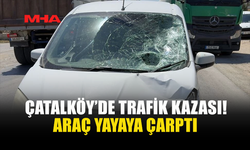 ÇATALKÖY’DE ARAÇ YAYAYA ÇARPTI