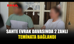 SAHTE EVRAK DAVASINDA 2 ZANLI TEMİNATLA SERBEST KALDI