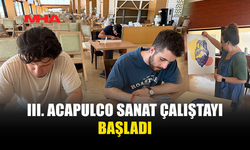 ACAPULCO’DA ULUSLARARASI SANAT ÇALIŞTAYI BAŞLADI