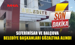 İKİ BELEDİYE BAŞKANI GÖZALTINA ALINDI