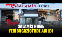SALAMİS HOME YENİBOĞAZİÇİ'NDE HİZMETE GİRDİ