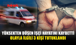 GÜZELYURT'TA YÜKSEKTEN DÜŞEN İŞÇİ KURTARILAMADI: OLAYLA İLGİLİ 3 KİŞİ TUTUKLANDI