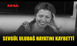 ARAŞTIRMACI GAZETECİ SEVGÜL ULUDAĞ HAYATINI KAYBETTİ